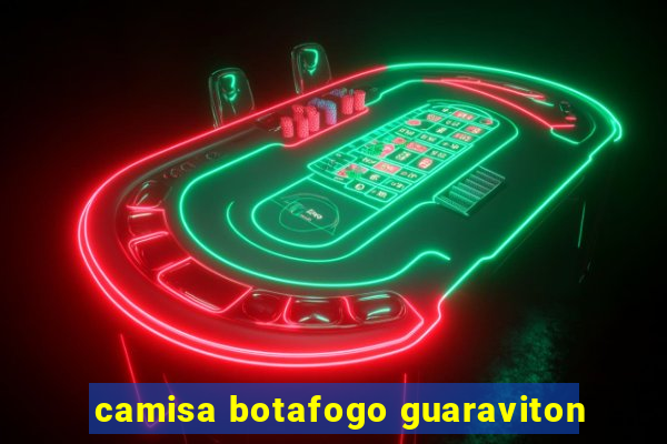 camisa botafogo guaraviton